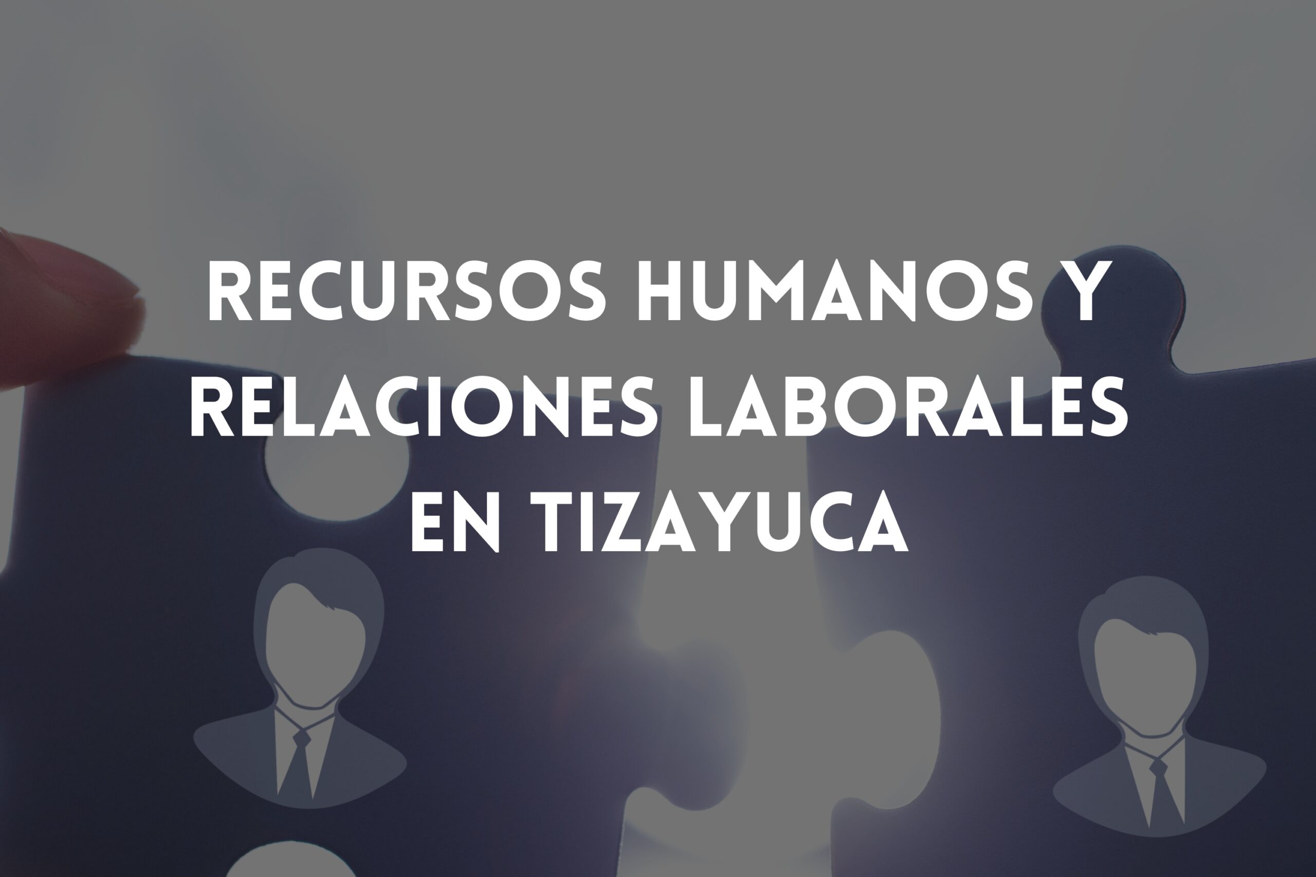 Recursos humanos y relaciones laborales en tizayuca
