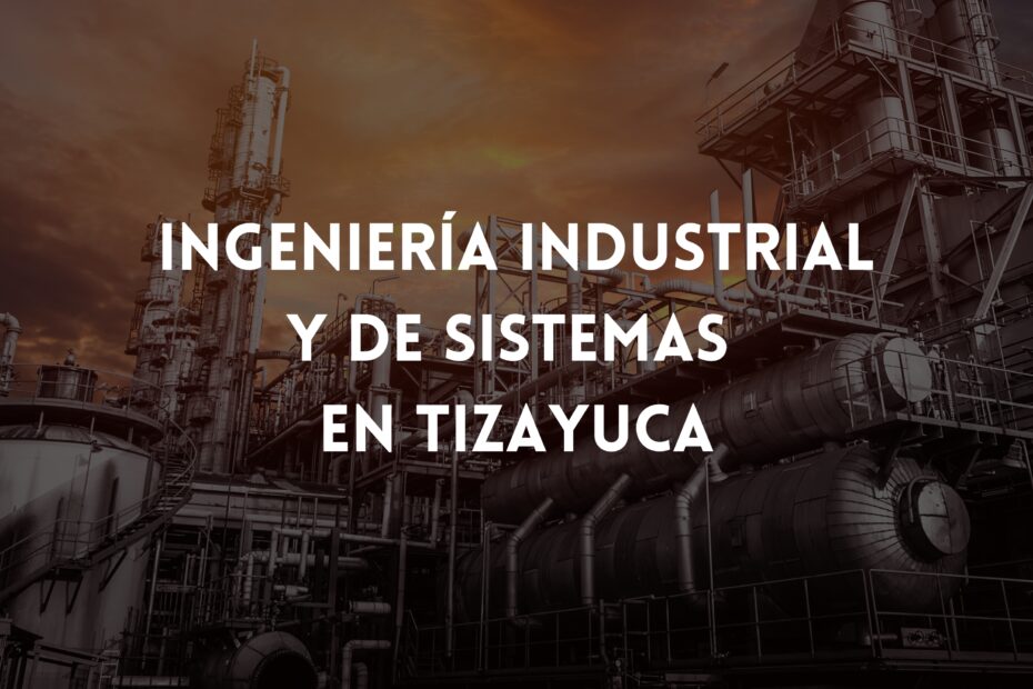 INGENIERÍA INDUSTRIAL Y DE SISTEMAS EN TIZAYUCA