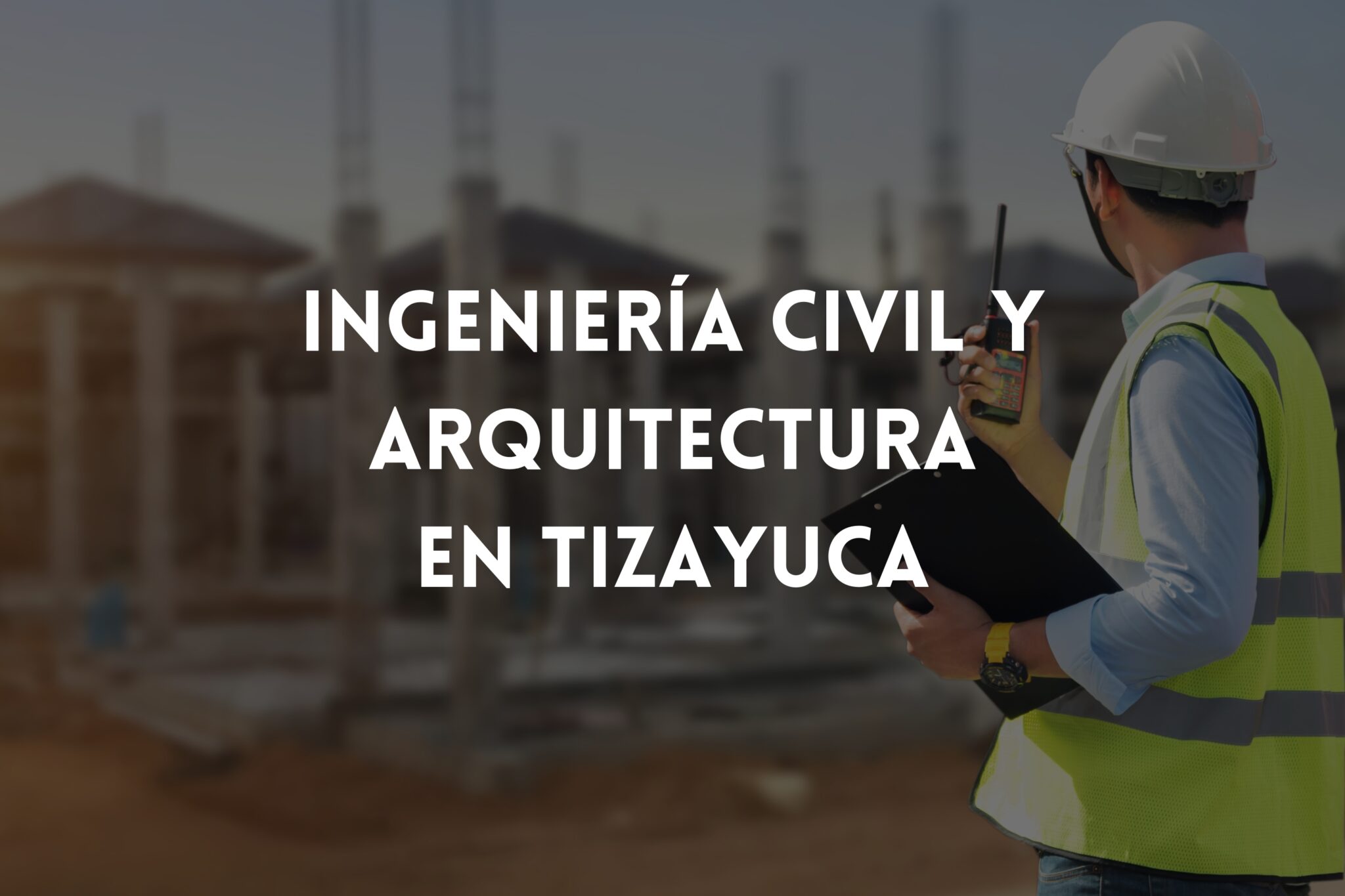 INGENIERÍA CIVIL Y ARQUITECTURA EN TIZAYUCA
